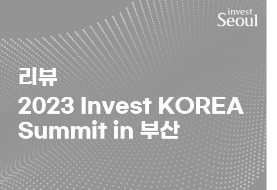2023 Invest KOREA Summit 참가 후기
