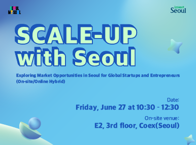 [Open for Registration] Scale-up with Seoul - Exploring Seoul Market opportunities for Global Startups/Entrepreneurs